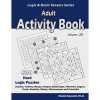 Adult Activity Book: 500 Hard Logic Puzzles (Sudoku, Tridoku, Masyu, Hakyuu, Battleships, Fillomino, Suguru, Creek, Numbrix, Binary, Minesweeper and F - Paperback