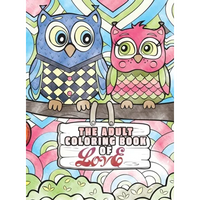 The Adult Coloring Book of Love: A Coloring Book for Adults Seeking Love, Happiness, and Positivity - Hardcover