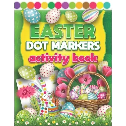 Easter Dot Markers Activity Book For Kids: Fun Do a Dot Art Coloring Book For Kids & Toddlers 2+ Yrs Easy Guided Colorful Rabbits & Eggs with Big Craz
