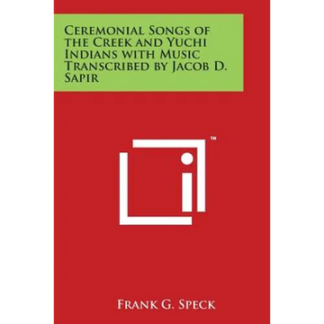 Ceremonial Songs of the Creek and Yuchi Indians with Music Transcribed by Jacob D. Sapir - Paperback