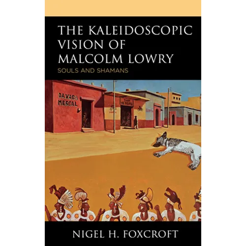 The Kaleidoscopic Vision of Malcolm Lowry: Souls and Shamans