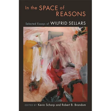 In the Space of Reasons: Selected Essays of Wilfrid Sellars - Hardcover