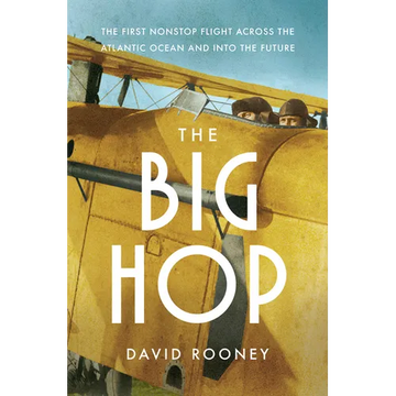 The Big Hop: The First Non-Stop Flight Across the Atlantic Ocean and Into the Future - Hardcover