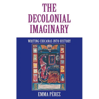 The Decolonial Imaginary: Writing Chicanas Into History - Paperback
