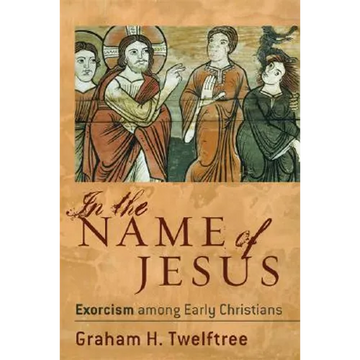 In the Name of Jesus: Exorcism Among Early Christians - Paperback