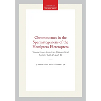 Chromosomes in the Spermatogenesis of the Hemiptera Heteroptera: Transactions, American Philosophical Society (Vol. 21, Part 3) - Hardcover