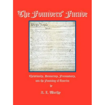 The Founders' Facade: Christianity, Democracy, Freemasonry, and the Founding of America - Paperback