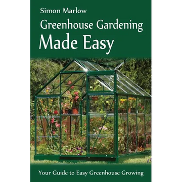 Greenhouse Gardening Made Easy: Your Guide to Greenhouse Growing Easy Growing Techniques - Paperback