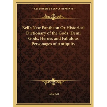 Bell's New Pantheon Or Historical Dictionary of the Gods, Demi Gods, Heroes and Fabulous Personages of Antiquity - Paperback