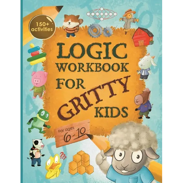 Logic Workbook for Gritty Kids: Spatial reasoning, math puzzles, word games, logic problems, activities, two-player games. (The Gritty Little Lamb com - Paperback
