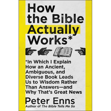 How the Bible Actually Works: In Which I Explain How an Ancient, Ambiguous, and Diverse Book Leads Us to Wisdom Rather Than Answers--And Why That's Gr - Paperback