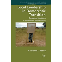 Local Leadership in Democratic Transition: Competing Paradigms in International Peacebuilding - Paperback