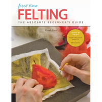 First Time Felting: The Absolute Beginner's Guide - Learn by Doing * Step-By-Step Basics + Projects - Paperback