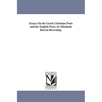 Essays On the Greek Christian Poets and the English Poets. by Elizabeth Barrett Browning. - Paperback