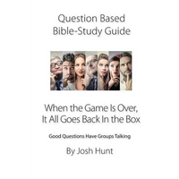 Question-based Bible Study Guide -- When the Game Is Over, It All Goes Back In the Box: Good Questions Have Groups Talking - Paperback