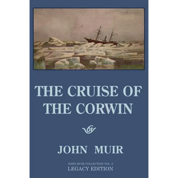 The Cruise Of The Corwin - Legacy Edition: The Muir Journal Of The 1881 Sailing Expedition To Alaska And The Arctic - Paperback