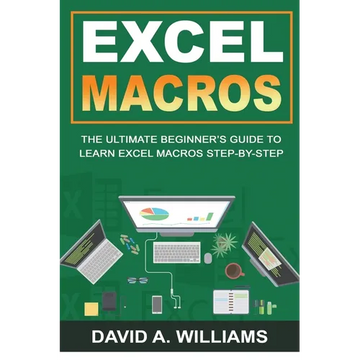 Excel Macros: The Ultimate Beginner's Guide to Learn Excel Macros Step by Step - Paperback
