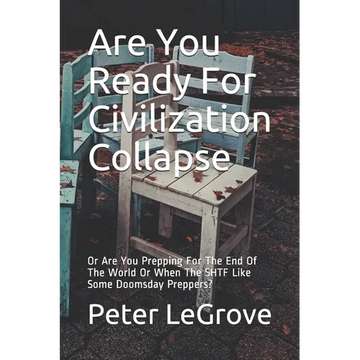 Are You Ready For Civilization Collapse: Or Are You Prepping For The End Of The World Or When The SHTF Like Some Doomsday Preppers? - Paperback