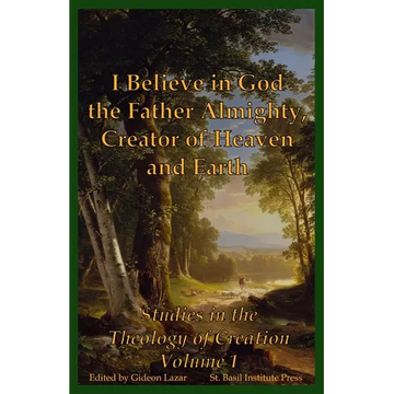 I Believe in God the Father Almighty, Creator of Heaven and Earth: Studies in the Theology of Creation Volume 1 - Paperback