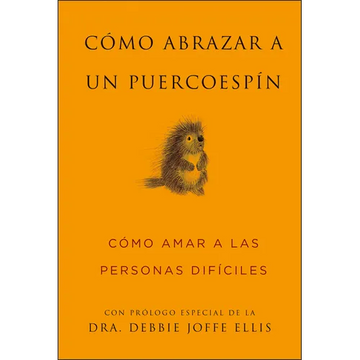 Cómo Abrazar a Un Puercoespín / How to Hug a Porcupine: Cómo Amar a Las Personas Difíciles - Hardcover