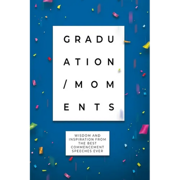 Graduation Moments: Wisdom and Inspiration from the Best Commencement Speeches Ever - Paperback