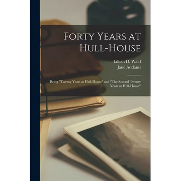 Forty Years at Hull-House: Being "Twenty Years at Hull-House" and "The Second Twenty Years at Hull-House" - Paperback