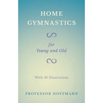 Home Gymnastics - For Young and Old - With 59 Illustrations - Paperback