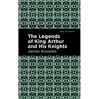 The Legends of King Arthur and His Knights - Paperback