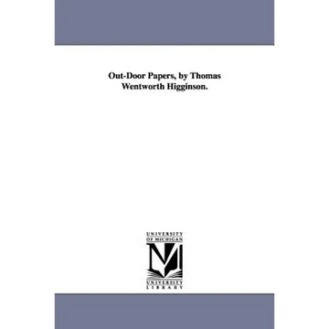 Out-Door Papers, by Thomas Wentworth Higginson. - Paperback