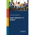 A Study Guide for Isaac Asimov's "I, Robot"