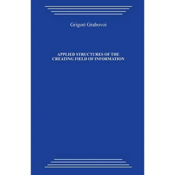 Applied Structures of the Creating Field of Information: Study Guide on the Course by Grigori Petrovich Grabovoi "technology of Preventive Forecasting - Paperback