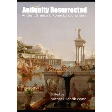 Antiquity Resurrected: Ancient Greece & Rome by Old Writers - Paperback