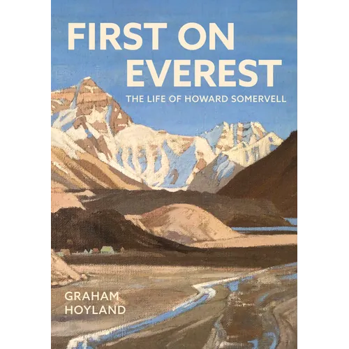 First on Everest: The Life of Howard Somervell
