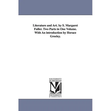 Literature and Art. by S. Margaret Fuller. Two Parts in One Volume. With An introduction by Horace Greeley. - Paperback
