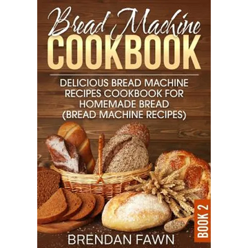 Bread Machine Cookbook: Delicious Bread Machine Recipes Cookbook for Homemade Bread (Bread Machine Recipes) - Paperback
