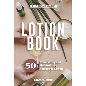 The Homemade Lotion Book: 50 Nourishing and Moisturizing Recipes of Lotion - Paperback