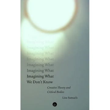 Imagining What We Don't Know: Creative Theory and Critical Bodies - Paperback