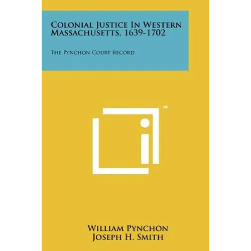 Colonial Justice in Western Massachusetts, 1639-1702: The Pynchon Court Record