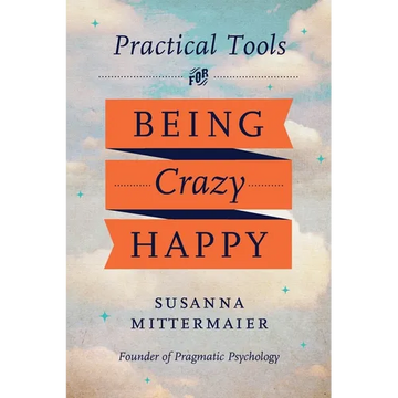 Pragmatic Psychology: Practical Tools for Being Crazy Happy - Paperback