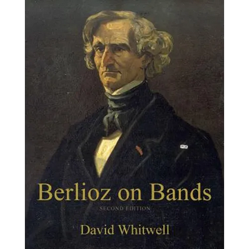Berlioz on Bands: A Compilation of Berlioz's Writings on Bands and Wind Instruments - Paperback