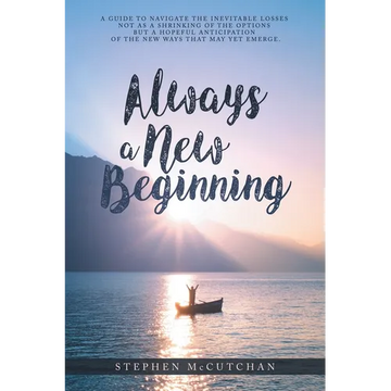 Always a New Beginning: a guide to navigate the inevitable losses not as a shrinking of the options but a hopeful anticipation of the new ways that ma - Paperback