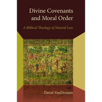 Divine Covenants and Moral Order: A Biblical Theology of Natural Law - Paperback