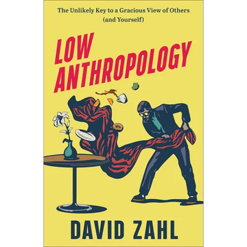 Low Anthropology: The Unlikely Key to a Gracious View of Others (and Yourself) - Paperback