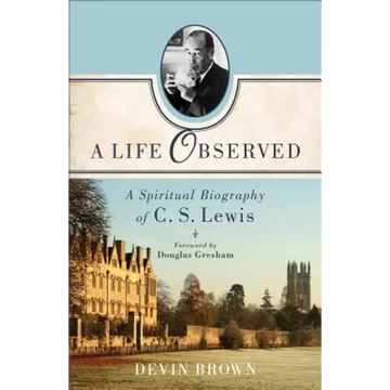 A Life Observed: A Spiritual Biography of C. S. Lewis - Paperback