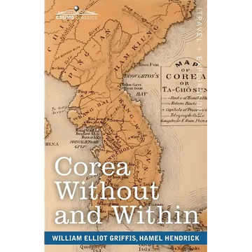 Corea Without and Within: Chapters on Corean History, Manners and Religion, With Hendrick Hamel's Narrative of Captivity and Travels in Corea - - Paperback