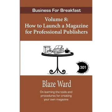 How to Launch a Magazine for Professional Publ: Business for Breakfast, Volume 8 - Paperback