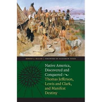 Native America, Discovered and Conquered: Thomas Jefferson, Lewis & Clark, and Manifest Destiny - Paperback