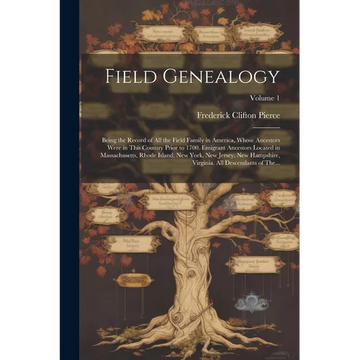 Field Genealogy; Being the Record of All the Field Family in America, Whose Ancestors Were in This Country Prior to 1700. Emigrant Ancestors Located i - Paperback