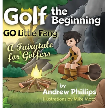 Golf the Beginning: Go Little Fang: A Fairytale for Golfers - Hardcover