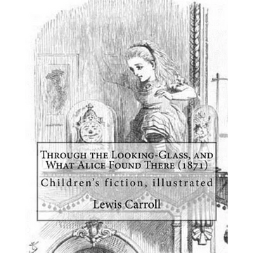 Through the Looking-Glass, and What Alice Found There (1871). By: Lewis Carroll, Illustrated By: John Tenniel (1820-1914): (children's book ), illustr - Paperback